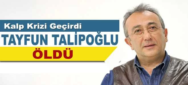 Gazeteci Tayfun Talipoğlu Öldü
